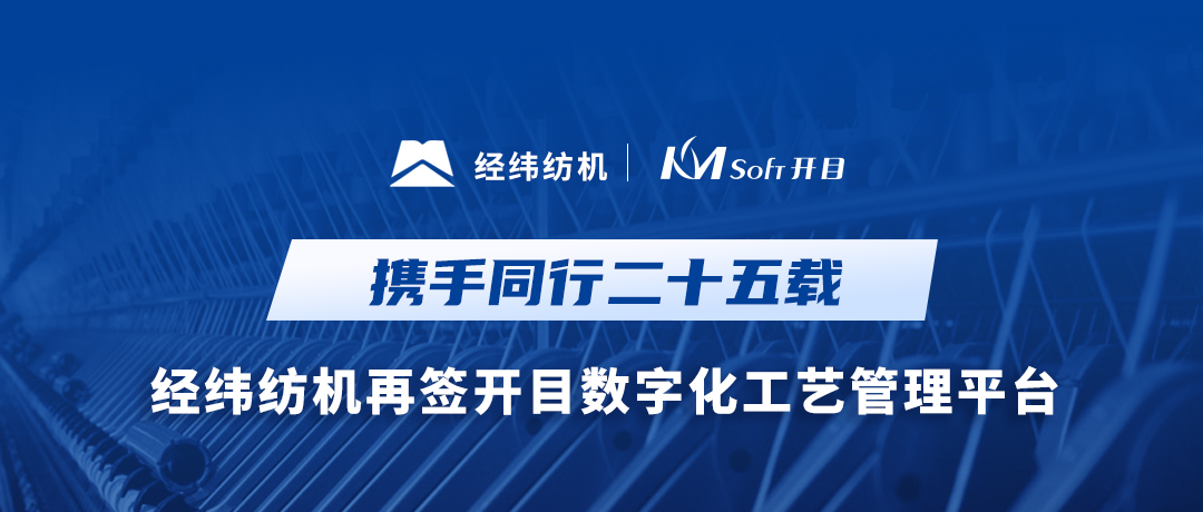 25載攜手同行！經(jīng)緯紡機(jī)與開目軟件共建集團(tuán)級(jí)數(shù)字化工藝MPM系統(tǒng)